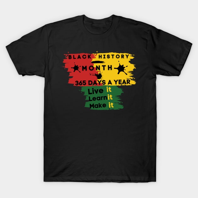 Black history month 2023 live it learn it make it 365 days a year T-Shirt by TOP DESIGN ⭐⭐⭐⭐⭐